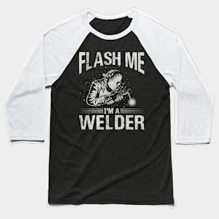 Welding Funny Quotes Flash Me Im A Welder Baseball T-Shirt